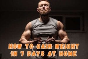 How to Gain Weight in 7 Days at Home