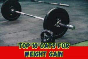 Top 10 Oats for Weight Gain