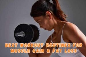 Best Workout Routines for Muscle Gain & Fat Loss